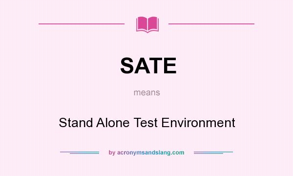 What does SATE mean? It stands for Stand Alone Test Environment