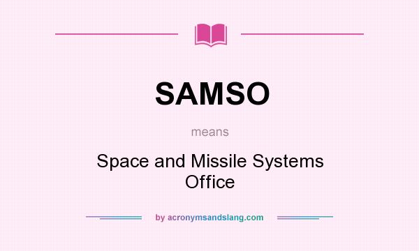 What does SAMSO mean? It stands for Space and Missile Systems Office