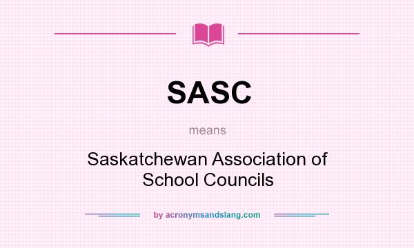 What does SASC mean? It stands for Saskatchewan Association of School Councils