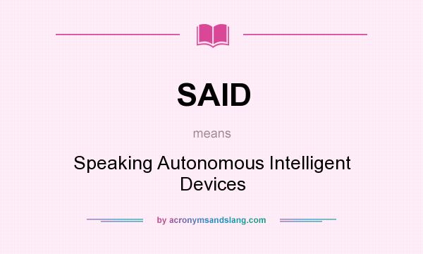 What does SAID mean? It stands for Speaking Autonomous Intelligent Devices