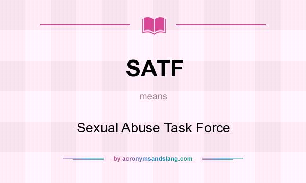 What does SATF mean? It stands for Sexual Abuse Task Force
