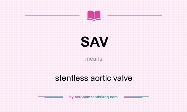 What does SAV mean? It stands for stentless aortic valve