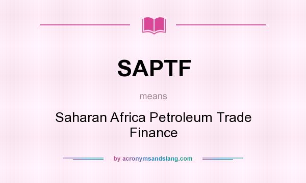 What does SAPTF mean? It stands for Saharan Africa Petroleum Trade Finance