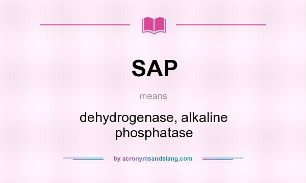 What does SAP mean? It stands for dehydrogenase, alkaline phosphatase