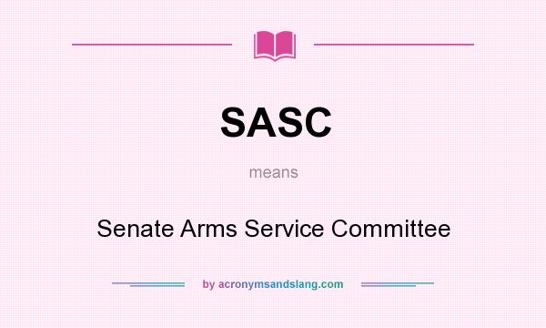 What does SASC mean? It stands for Senate Arms Service Committee