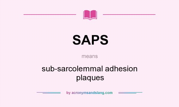 What does SAPS mean? It stands for sub-sarcolemmal adhesion plaques