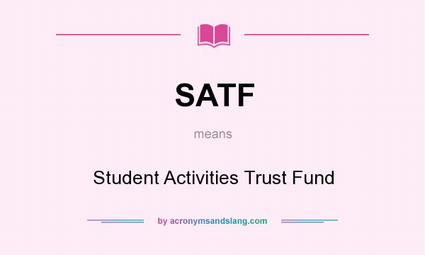 What does SATF mean? It stands for Student Activities Trust Fund