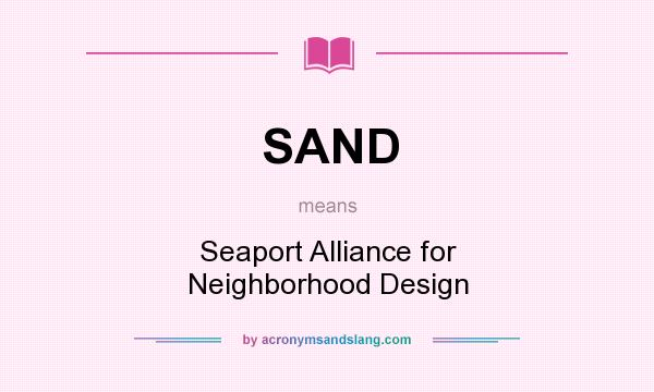 What does SAND mean? It stands for Seaport Alliance for Neighborhood Design