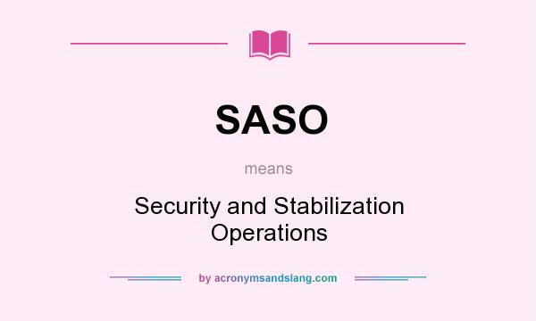 What does SASO mean? It stands for Security and Stabilization Operations