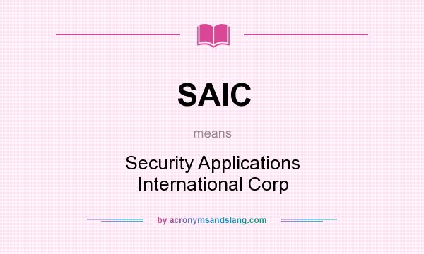 What does SAIC mean? It stands for Security Applications International Corp