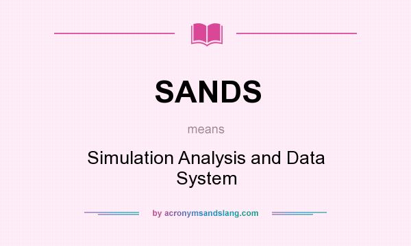 What does SANDS mean? It stands for Simulation Analysis and Data System