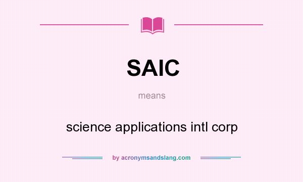 What does SAIC mean? It stands for science applications intl corp