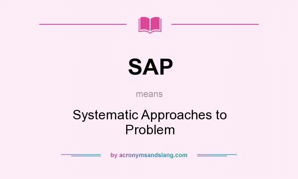 What does SAP mean? It stands for Systematic Approaches to Problem