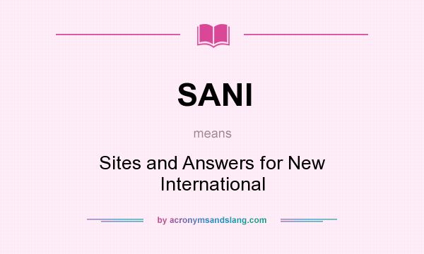 What does SANI mean? It stands for Sites and Answers for New International