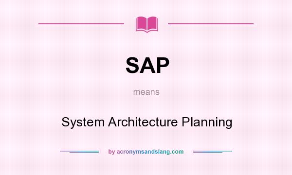 What does SAP mean? It stands for System Architecture Planning