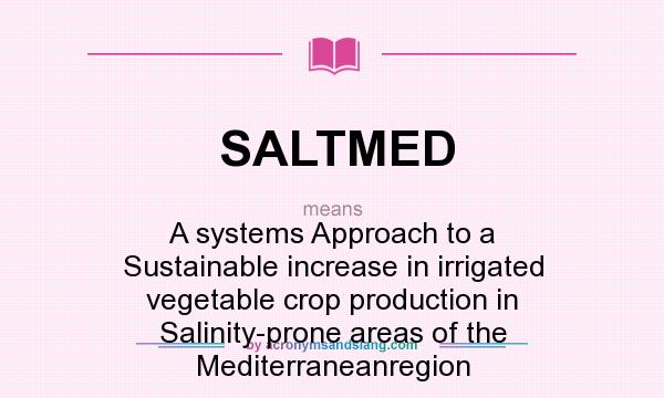 What does SALTMED mean? It stands for A systems Approach to a Sustainable increase in irrigated vegetable crop production in Salinity-prone areas of the Mediterraneanregion