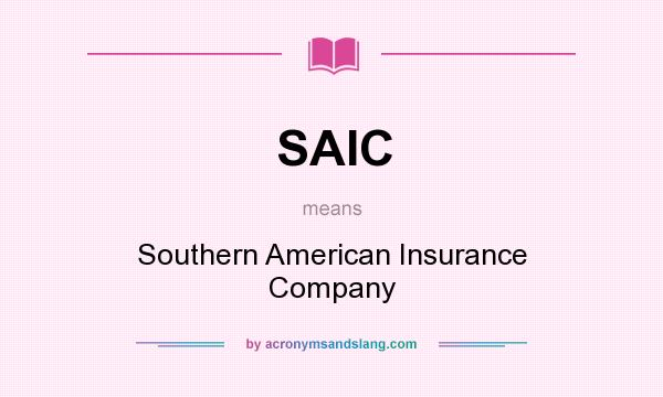 What does SAIC mean? It stands for Southern American Insurance Company
