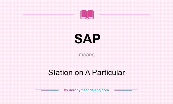 What does SAP mean? It stands for Station on A Particular