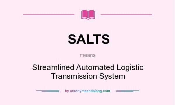 What does SALTS mean? It stands for Streamlined Automated Logistic Transmission System