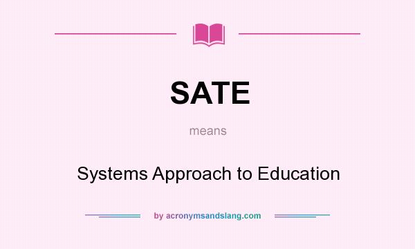 What does SATE mean? It stands for Systems Approach to Education