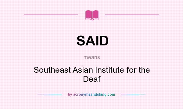 What does SAID mean? It stands for Southeast Asian Institute for the Deaf