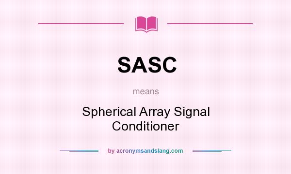 What does SASC mean? It stands for Spherical Array Signal Conditioner