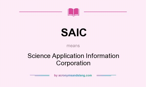 What does SAIC mean? It stands for Science Application Information Corporation