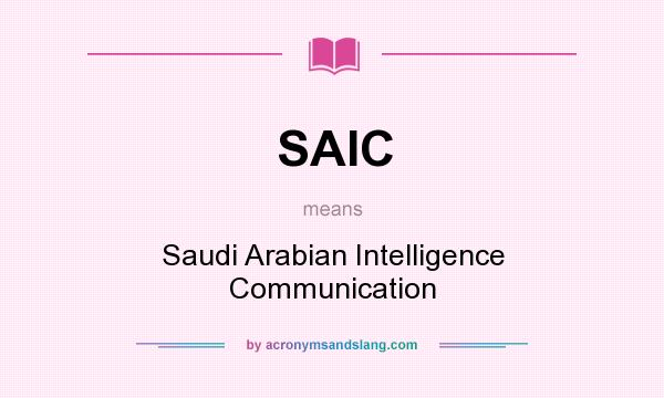 What does SAIC mean? It stands for Saudi Arabian Intelligence Communication