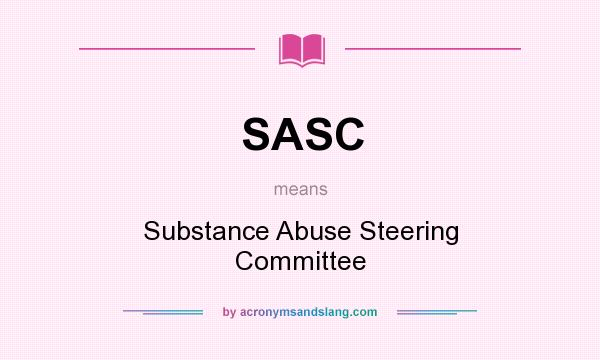What does SASC mean? It stands for Substance Abuse Steering Committee