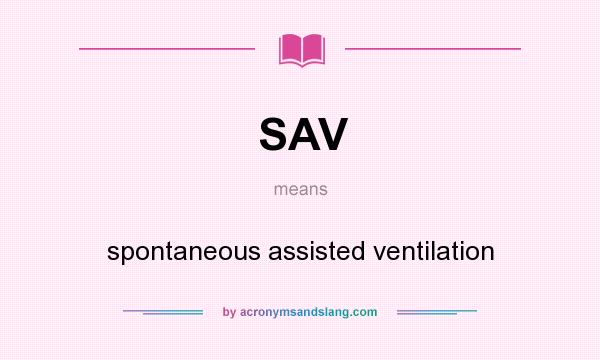 What does SAV mean? It stands for spontaneous assisted ventilation