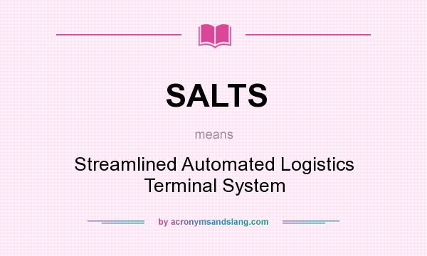 What does SALTS mean? It stands for Streamlined Automated Logistics Terminal System