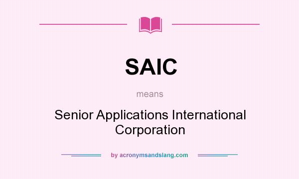 What does SAIC mean? It stands for Senior Applications International Corporation