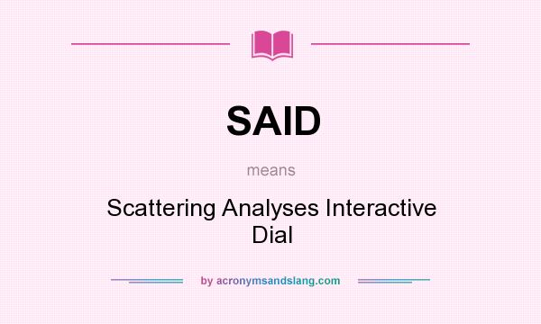 What does SAID mean? It stands for Scattering Analyses Interactive Dial