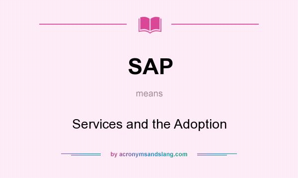What does SAP mean? It stands for Services and the Adoption