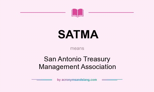 What does SATMA mean? It stands for San Antonio Treasury Management Association