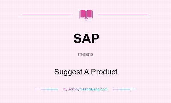 What does SAP mean? It stands for Suggest A Product