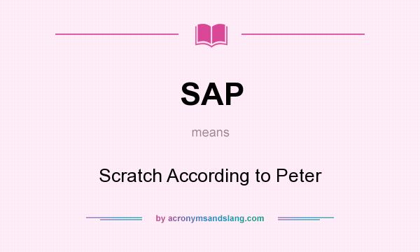 What does SAP mean? It stands for Scratch According to Peter