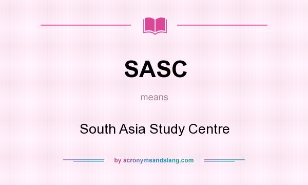 What does SASC mean? It stands for South Asia Study Centre