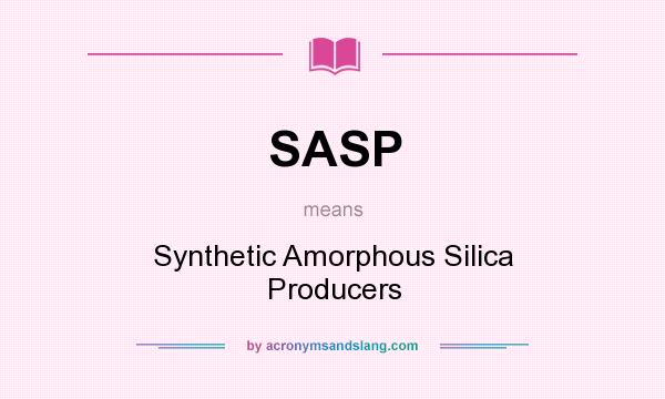 What does SASP mean? It stands for Synthetic Amorphous Silica Producers