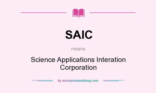 What does SAIC mean? It stands for Science Applications Interation Corporation