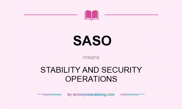 What does SASO mean? It stands for STABILITY AND SECURITY OPERATIONS