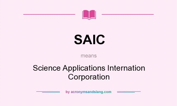 What does SAIC mean? It stands for Science Applications Internation Corporation