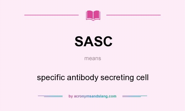 What does SASC mean? It stands for specific antibody secreting cell