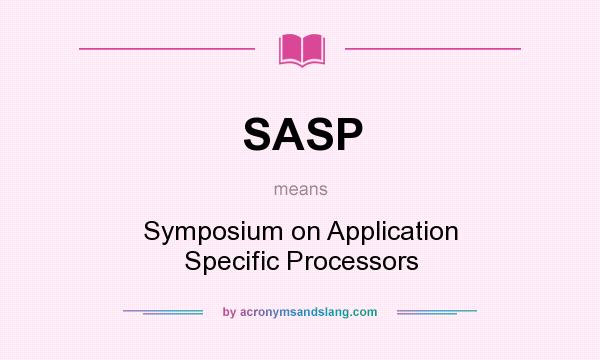 What does SASP mean? It stands for Symposium on Application Specific Processors