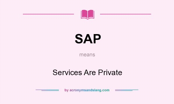 What does SAP mean? It stands for Services Are Private