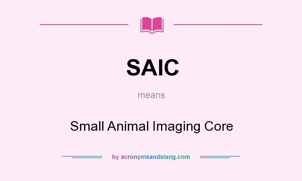 What does SAIC mean? It stands for Small Animal Imaging Core