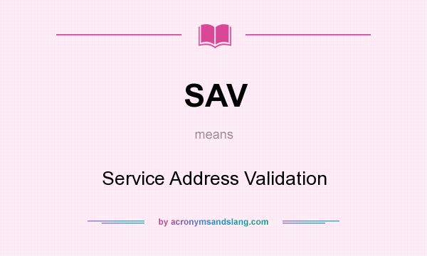 What does SAV mean? It stands for Service Address Validation