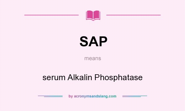 What does SAP mean? It stands for serum Alkalin Phosphatase