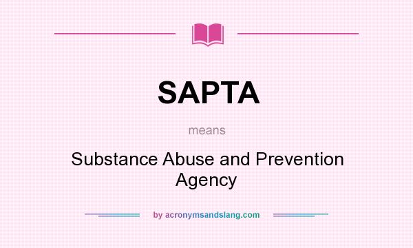 What does SAPTA mean? It stands for Substance Abuse and Prevention Agency