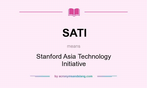 What does SATI mean? It stands for Stanford Asia Technology Initiative